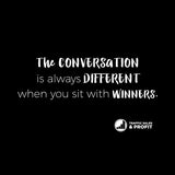 The Conversation is Always Different When You Sit With Winners Tee