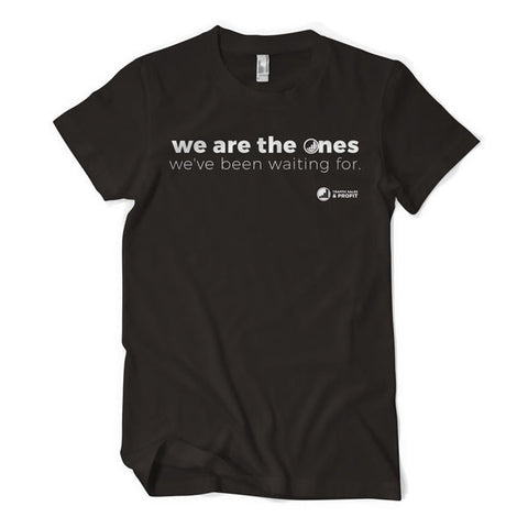 We Are The Ones We've Been Waiting For Tee