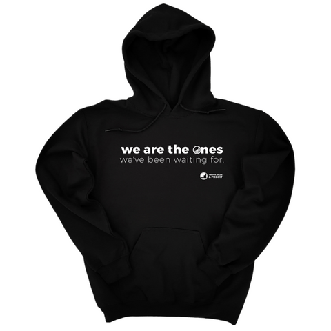 We Are The Ones  We've Been Waiting For Hoodie